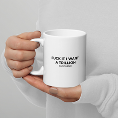 Motivational Ceramic Mugs Fuck it I want a Trillion