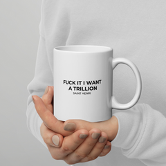 Motivational Ceramic Mugs Fuck it I want a Trillion